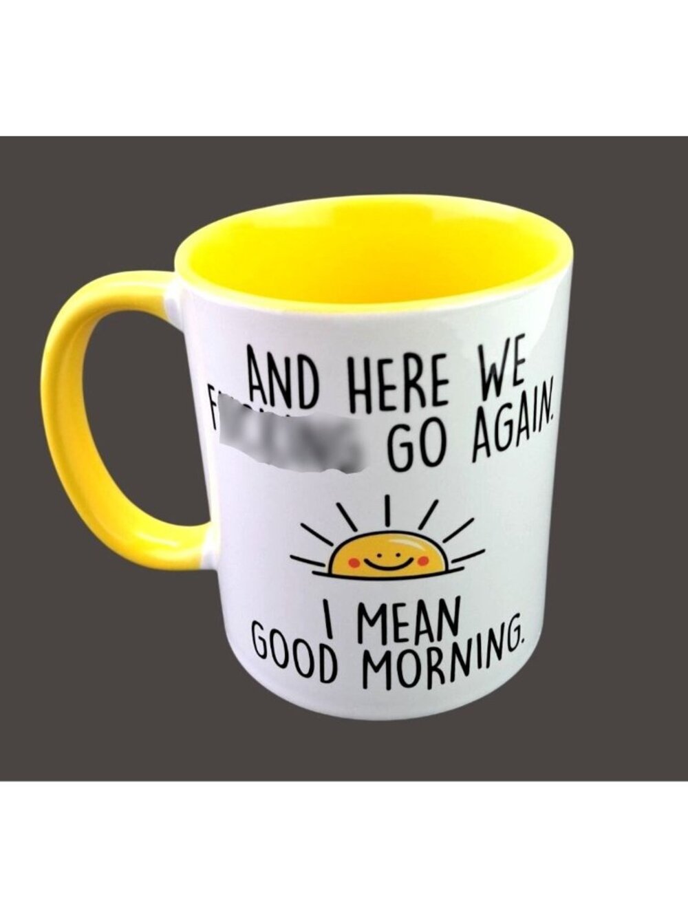 Funny Coffee Mug Humor And Here We F***ing Go Again I Mean Good Morning Sun Cup